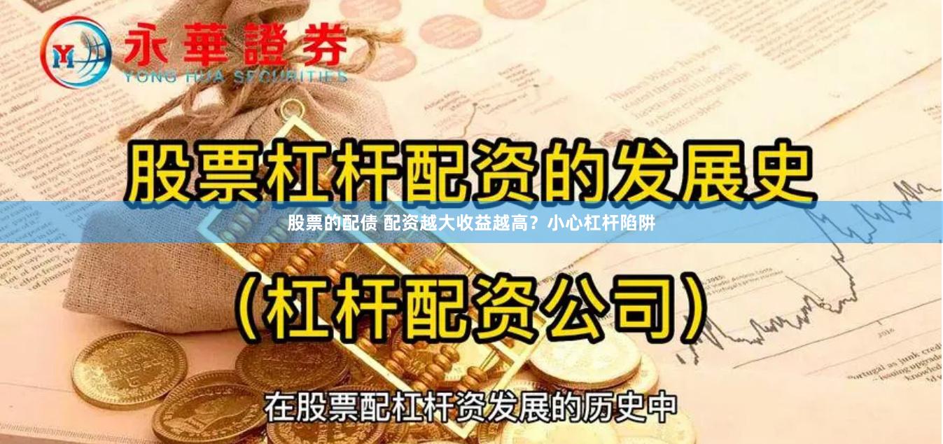 股票的配债 配资越大收益越高？小心杠杆陷阱